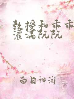 教授和乖乖女h灌满阮阮