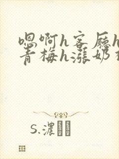 嗯啊h客厅hh青梅h涨奶视频