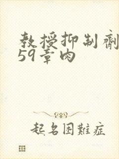 教授抑制剂要吗59章肉