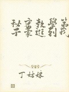 秘密教学第39子豪进到我的体内了