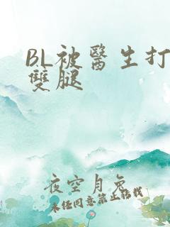 BL被医生打开双腿