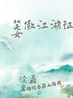 笑傲江湖征战纵女