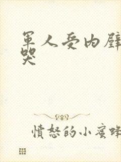 军人受内壁抽搐哭