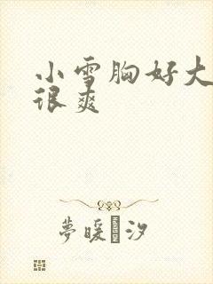 小雪胸好大做得很爽