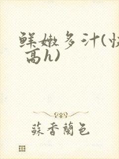 鲜嫩多汁(快穿 高h)