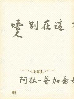 唔 别在这 有人