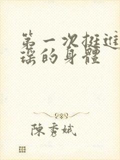 第一次挺进苏雨瑶的身体