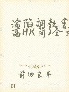 沦陷调教会所(高H)(简)全文