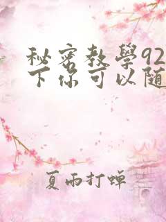 秘密教学92私下你可以随意
