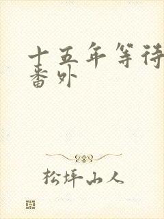 十五年等待候鸟番外