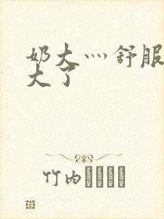 奶大灬舒服灬太大了