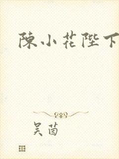 陈小花陛下