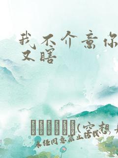 我不介意你又丑又瞎