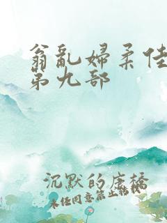 翁乱妇柔佳小说第九部