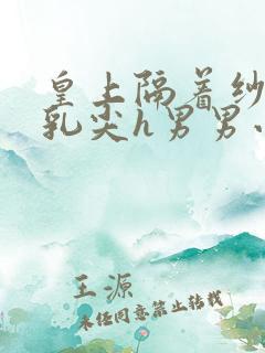 皇上隔着纱衣含乳尖h男男小说