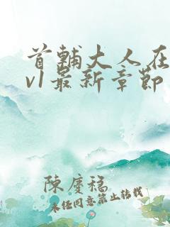 首辅大人在上1v1最新章节