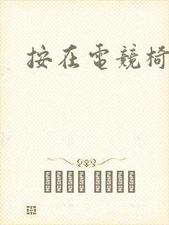 按在电竞椅上c