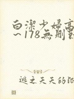 白洁少妇高义1～178无删节