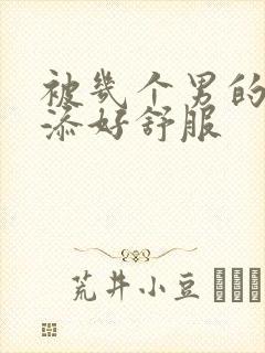 被几个男的一起添好舒服