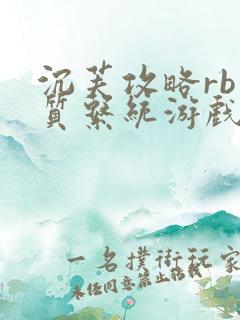 沉芙攻略rb优质系统游戏免费网页