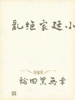 乱绝家廷小说