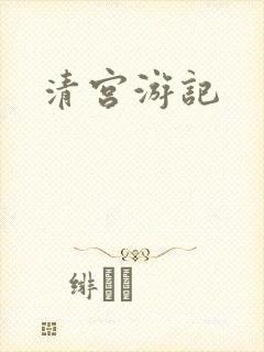 清宫游记