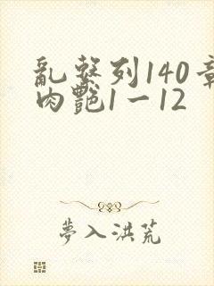 乱系列140章肉艳1一12