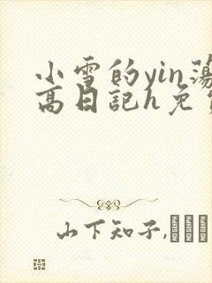 小雪的yin荡高日记h免费