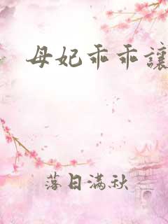 母妃乖乖让我疼