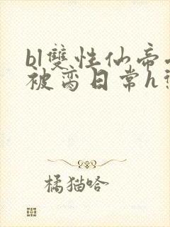 bl双性仙帝受被脔日常h惩罚