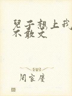 儿子想上我但又不敢文