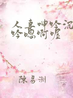 人妻呻吟沉沦呻吟嗯啊喔