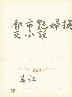 都市艳妇换夫群交小说