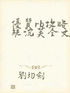 优质rb攻略系统沉芙全文免费阅读