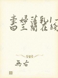 豪妇荡乳1一5白玉兰在线看