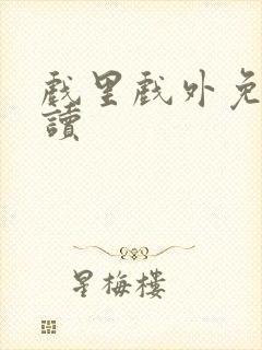 戏里戏外免费阅读