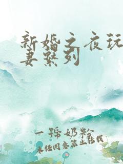 新婚之夜玩弄人妻系列