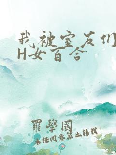 我被室友们强了H女百合