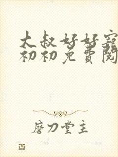 大叔好好宠我云初初免费阅读