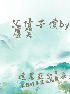 父债子偿by红尘笑