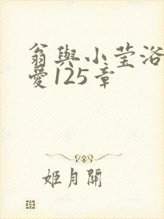 翁与小莹浴室欢爱125章