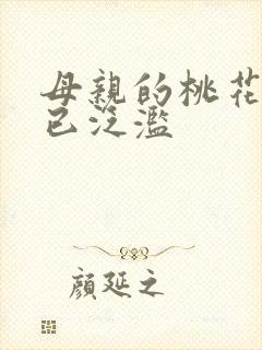 母亲的桃花源早已泛滥