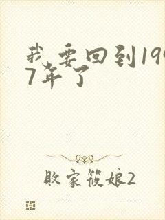 我要回到1997年了