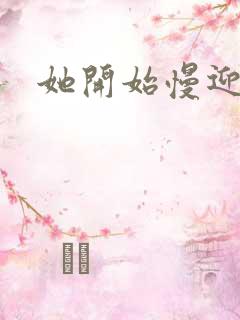 她开始慢迎迎合