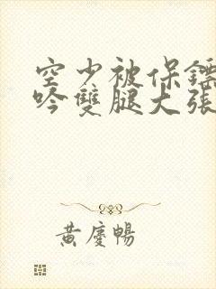 空少被保镖C呻吟双腿大张BL