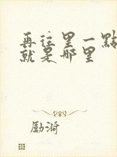 再往里一点啊对就是哪里