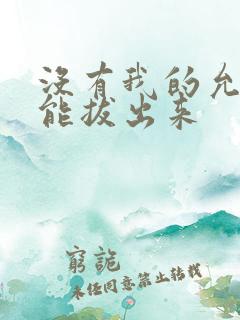 没有我的允许不能拔出来