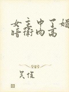 女主中了媚毒和暗卫肉高