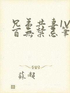 兄弟共妻1V2百无禁忌笔趣阁