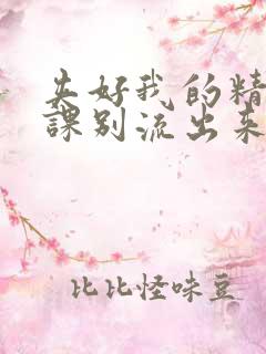 夹好我的精去上课别流出来了视频